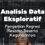 Analisis Data Eksploratif : Pengertian Regresi Resisten Beserta Kegunaannya