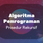 Algoritma dan Pemrogaman : Prosedur Rekursif