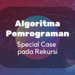 Algoritma dan Pemrogaman : Special Case Pada Rekursi dan Perancangan Algoritma Rekursif