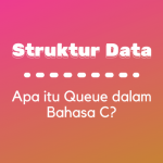 Struktur Data : Queue dalam Bahasa C