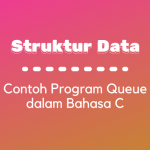Struktur Data : Contoh Progam Queue dalam Bahasa C