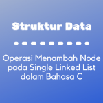 Struktur Data : Operasi Menambah Node Pada Single Linked List Bahasa C