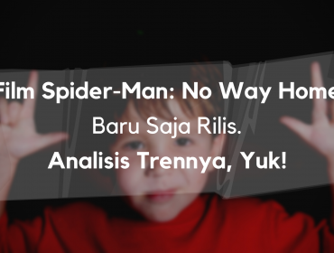 Film Spider-Man: No Way Home Baru Saja Rilis. Analisis Trennya, Yuk!
