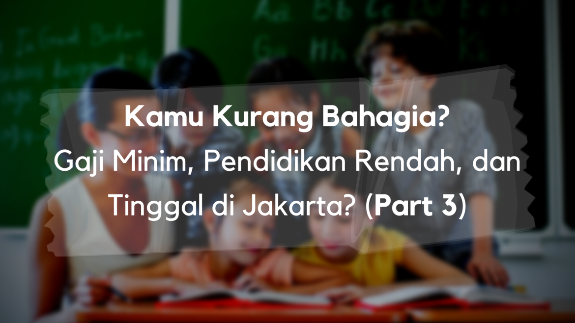 Thumbnail - Kamu Kurang Bahagia Gaji Minim, Pendidikan Rendah, dan Tinggal di Jakarta (Part 3)