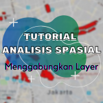 Tutorial Analisis Spasial – Menggabungkan Layer