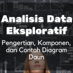 Analisis Data Eksploratif : Pengertian, Komponen, dan Contoh Diagram Batang dan Daun