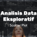 Analisis Data Eksploratif : Diagram Pencar (Scatter Plot)