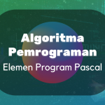 Algoritma dan Pemrogaman : Elemen Program Pascal