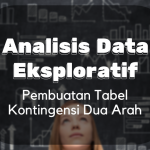 Analisis Data Eksploratif : Pembuatan Tabel Kontingensi Dua Arah