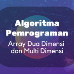 Algoritma dan Pemrogaman : Array Dua Dimensi dan Multi Dimensi