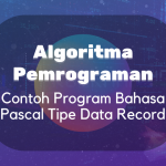 Algoritma dan Pemrogaman : Contoh Program Bahasa Pascal Tipe Data Record