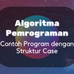 Algoritma dan Pemrogaman : Contoh Program dengan Struktur Case