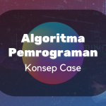 Algoritma dan Pemrogaman : Konsep Case