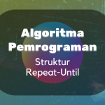 Algoritma dan Pemrogaman : Struktur Repeat Until