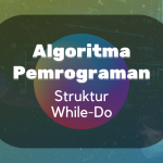Algoritma dan Pemrogaman : Struktur While-Do