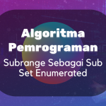 Algoritma dan Pemrogaman : Subrange Sebagai Sub Set Enumerated
