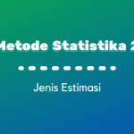 Metode Statistika II : Jenis-Jenis Estimasi