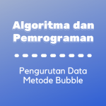 Algoritma dan Pemrograman : Pengurutan Data Metode Bubble Dalam Bahasa Pascal