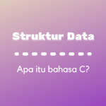 Struktur Data : Apa Itu Bahasa C?