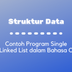Struktur Data : Contoh Program Single Linked List dalam Bahasa C