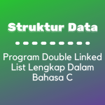 Struktur Data : Program Double Linked List Lengkap dalam Bahasa C