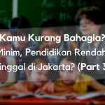 Kamu Kurang Bahagia? Gaji Minim, Pendidikan Rendah, dan Tinggal di Jakarta? (Part 3)